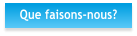 Que faisons-nous?